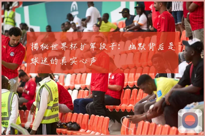 揭秘世界杯扩军段子：幽默背后是球迷的真实心声