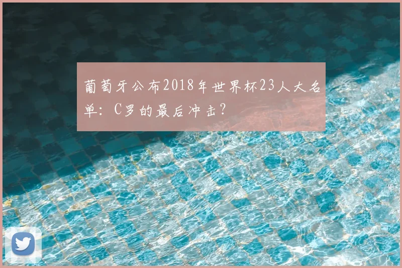 葡萄牙公布2018年世界杯23人大名单：C罗的最后冲击？